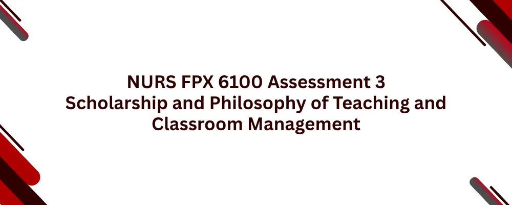 NURS FPX 6100 Assessment 3 Scholarship and Philosophy of Teaching and Classroom Management