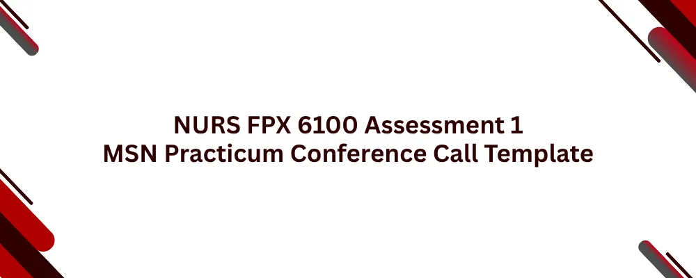 NURS FPX 6100 Assessment 1 MSN Practicum Conference Call Template